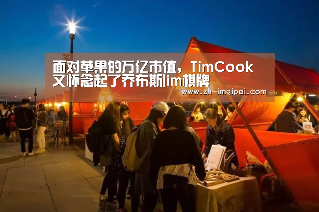 面对苹果的万亿市值,TimCook又怀念起了乔布斯|im棋牌(图1) im棋牌